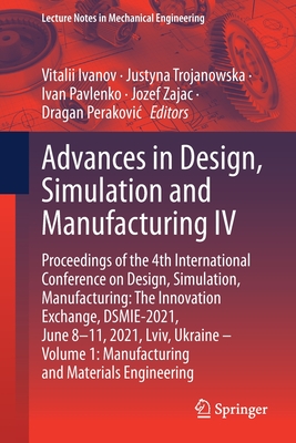 Advances in Design, Simulation and Manufacturing IV: Proceedings of the 4th International Conference on Design, Simulation, Manufacturing: The Innovation Exchange, Dsmie-2021, June 8-11, 2021, LVIV, Ukraine - Volume 1: Manufacturing and Materials... - Ivanov, Vitalii (Editor), and Trojanowska, Justyna (Editor), and Pavlenko, Ivan (Editor)