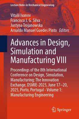 Advances in Design, Simulation and Manufacturing VIII: Proceedings of the 8th International Conference on Design, Simulation, Manufacturing: The Innovation Exchange, DSMIE-2025, June 17-20, 2025, Porto, Portugal - Volume 1: Manufacturing Engineering - Ivanov, Vitalii (Editor), and Silva, Francisco J. G. (Editor), and Trojanowska, Justyna (Editor)