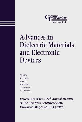 Advances in Dielectric Materials and Electronic Devices: Proceedings of the 107th Annual Meeting of the American Ceramic Society, Baltimore, Maryland, USA 2005 - Nair, K M (Editor), and Guo, Ruyan (Editor), and Bhalla, Amar S (Editor)