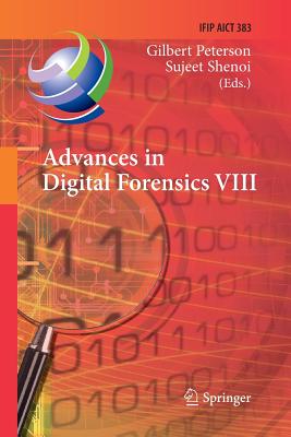 Advances in Digital Forensics VIII: 8th Ifip Wg 11.9 International Conference on Digital Forensics, Pretoria, South Africa, January 3-5, 2012, Revised Selected Papers - Peterson, Gilbert (Editor), and Shenoi, Sujeet (Editor)