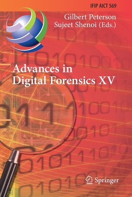 Advances in Digital Forensics XV: 15th Ifip Wg 11.9 International Conference, Orlando, Fl, Usa, January 28-29, 2019, Revised Selected Papers - Peterson, Gilbert (Editor), and Shenoi, Sujeet (Editor)