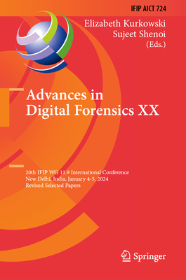 Advances in Digital Forensics XX: 20th IFIP WG 11.9 International Conference, New Delhi, India, January 4-5, 2024, Revised Selected Papers - Kurkowski, Elizabeth (Editor), and Shenoi, Sujeet (Editor)