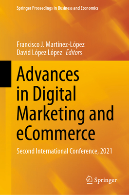 Advances in Digital Marketing and Ecommerce: Second International Conference, 2021 - Martnez-Lpez, Francisco J (Editor), and Lpez Lpez, David (Editor)