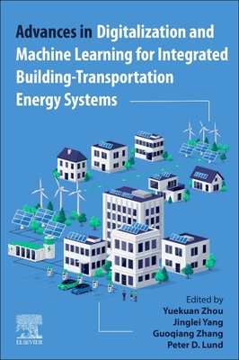 Advances in Digitalization and Machine Learning for Integrated Building-Transportation Energy Systems - Zhou, Yuekuan (Editor), and Yang, Jinglei (Editor), and Zhang, Guoqiang (Editor)