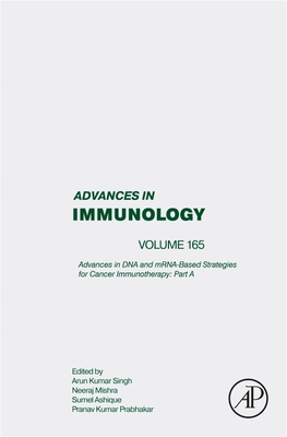 Advances in DNA and Mrna-Based Strategies for Cancer Immunotherapy: Part a: Volume 165 - Singh, Arun Kumar, and Mishra, Neeraj, PhD, and Ashique, Sumel, PhD