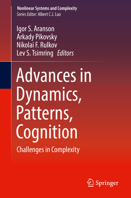 Advances in Dynamics, Patterns, Cognition: Challenges in Complexity - Aranson, Igor S. (Editor), and Pikovsky, Arkady (Editor), and Rulkov, Nikolai F. (Editor)