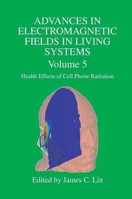 Advances in Electromagnetic Fields in Living Systems: Volume 5, Health Effects of Cell Phone Radiation - Lin, James C (Editor)