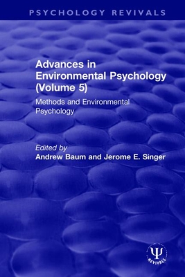 Advances in Environmental Psychology (Volume 5): Methods and Environmental Psychology - Baum, Andrew (Editor), and Singer, Jerome E. (Editor)