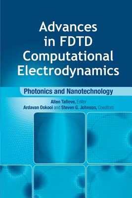 Advances in Fdtd Computational Electrodynamics: Photonics and Nanotechnology - Taflove, Allen (Editor), and Johnson, Steven G (Editor), and Oskooi, Ardavan (Editor)