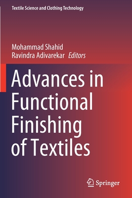 Advances in Functional Finishing of Textiles - Shahid, Mohammad (Editor), and Adivarekar, Ravindra (Editor)