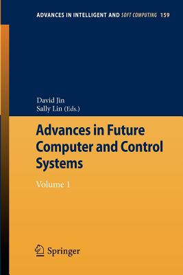 Advances in Future Computer and Control Systems: Volume 1 - Jin, David (Editor), and Lin, Sally (Editor)