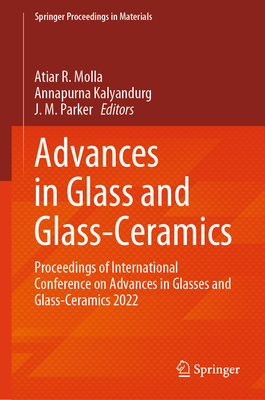 Advances in Glass and Glass-Ceramics: Proceedings of International Conference on Advances in Glasses and Glass-Ceramics 2022 - Molla, Atiar R (Editor), and Kalyandurg, Annapurna (Editor), and Parker, J M (Editor)