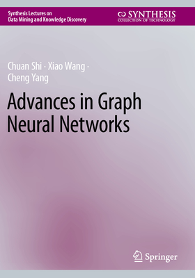 Advances in Graph Neural Networks - Shi, Chuan, and Wang, Xiao, and Yang, Cheng