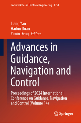 Advances in Guidance, Navigation and Control: Proceedings of 2024 International Conference on Guidance, Navigation and Control (Volume 14) - Yan, Liang (Editor), and Duan, Haibin (Editor), and Deng, Yimin (Editor)