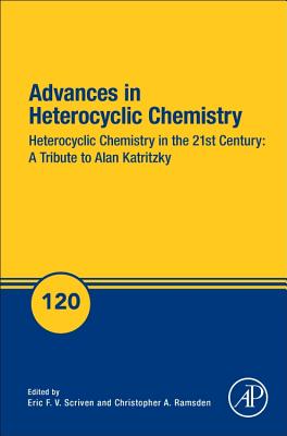 Advances in Heterocyclic Chemistry: Heterocyclic Chemistry in the 21st Century: A Tribute to Alan Katritzky - Scriven, Eric F.V. (Series edited by), and Ramsden, Christopher A. (Series edited by)