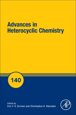 Advances in Heterocyclic Chemistry: Volume 140 - Scriven, Eric F V (Editor), and Ramsden, Christopher A (Editor)