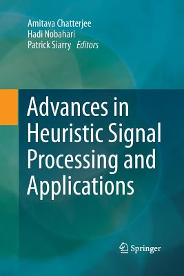 Advances in Heuristic Signal Processing and Applications - Chatterjee, Amitava (Editor), and Nobahari, Hadi (Editor), and Siarry, Patrick (Editor)