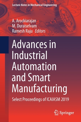 Advances in Industrial Automation and Smart Manufacturing: Select Proceedings of Icaiasm 2019 - Arockiarajan, A (Editor), and Duraiselvam, M (Editor), and Raju, Ramesh (Editor)