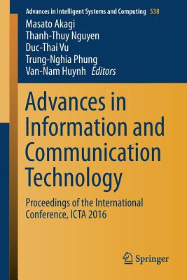 Advances in Information and Communication Technology: Proceedings of the International Conference, ICTA 2016 - Akagi, Masato (Editor), and Nguyen, Thanh-Thuy (Editor), and Vu, Duc-Thai (Editor)