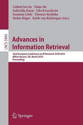 Advances in Information Retrieval: 32nd European Conference on IR Research, Ecir 2010, Milton Keynes, Uk, March 28-31, 2010. Proceedings - Gurrin, Cathal (Editor), and He, Yulan (Editor), and Kazai, Gabriella (Editor)