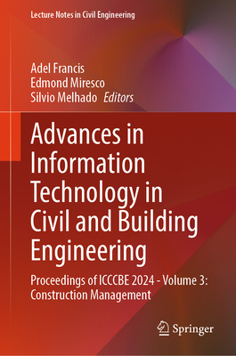 Advances in Information Technology in Civil and Building Engineering: Proceedings of ICCCBE 2024 - Volume 3: Construction Management - Francis, Adel (Editor), and Miresco, Edmond (Editor), and Melhado, Silvio (Editor)