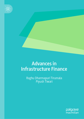 Advances in Infrastructure Finance - Tirumala, Raghu Dharmapuri, and Tiwari, Piyush