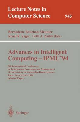 Advances in Intelligent Computing - Ipmu '94: 5th International Conference on Information Processing and Management of Uncertainty in Knowledge-Based Systems, Paris, France, July 4-8, 1994. Selected Papers - Bouchon-Meunier, Bernadette (Editor), and Yager, Ronald R (Editor), and Zadeh, Lotfi A (Editor)