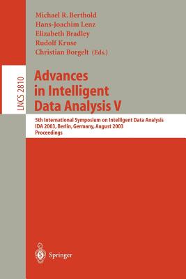 Advances in Intelligent Data Analysis V: 5th International Symposium on Intelligent Data Analysis, Ida 2003, Berlin, Germany, August 28-30, 2003, Proceedings - Berthold, Michael R (Editor), and Lenz, Hans-Joachim (Editor), and Bradley, Elizabeth (Editor)