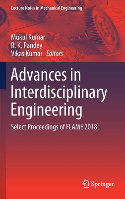 Advances in Interdisciplinary Engineering: Select Proceedings of FLAME 2018 - Kumar, Mukul (Editor), and Pandey, R. K. (Editor), and Kumar, Vikas (Editor)