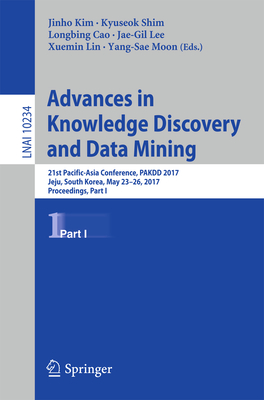 Advances in Knowledge Discovery and Data Mining: 21st Pacific-Asia Conference, Pakdd 2017, Jeju, South Korea, May 23-26, 2017, Proceedings, Part I - Kim, Jinho (Editor), and Shim, Kyuseok (Editor), and Cao, Longbing (Editor)