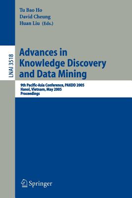Advances in Knowledge Discovery and Data Mining: 9th Pacific-Asia Conference, Pakdd 2005, Hanoi, Vietnam, May 18-20, 2005, Proceedings - Ho, Tu Bao (Editor), and Cheung, David (Editor), and Liu, Huan (Editor)