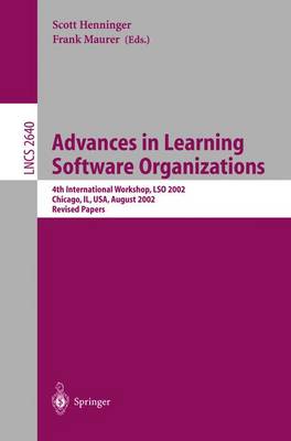 Advances in Learning Software Organizations: 4th International Workshop, Lso 2002, Chicago, Il, Usa, August 6, 2002, Revised Papers - Henninger, Scott (Editor), and Maurer, Frank (Editor)