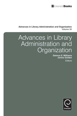 Advances in Library Administration and Organization, Volume 30 - Williams, Delmus E (Editor), and Golden, Janine (Editor)