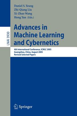 Advances in Machine Learning and Cybernetics: 4th International Conference, ICMLC 2005, Guangzhou, China, August 18-21, 2005, Revised Selected Papers - Yeung, Daniel S (Editor), and Liu, Zhi-Qiang (Editor), and Wang, XI-Zhao (Editor)