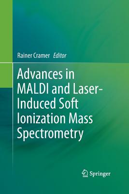 Advances in Maldi and Laser-Induced Soft Ionization Mass Spectrometry - Cramer, Rainer (Editor)