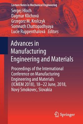Advances in Manufacturing Engineering and Materials: Proceedings of the International Conference on Manufacturing Engineering and Materials (Icmem 2018), 18-22 June, 2018, Nov Smokovec, Slovakia - Hloch, Sergej (Editor), and Klichov, Dagmar (Editor), and Krolczyk, Grzegorz M (Editor)