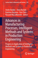 Advances in Manufacturing Processes, Intelligent Methods and Systems in Production Engineering: Progress in Application of Intelligent Methods and Systems in Production Engineering