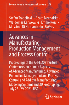 Advances in Manufacturing, Production Management and Process Control: Proceedings of the Ahfe 2021 Virtual Conferences on Human Aspects of Advanced Manufacturing, Advanced Production Management and Process Control, and Additive Manufacturing, Modeling... - Trzcielinski, Stefan (Editor), and Mrugalska, Beata (Editor), and Karwowski, Waldemar (Editor)