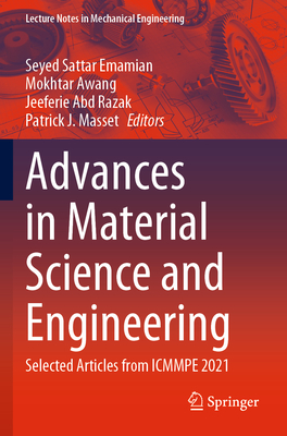 Advances in Material Science and Engineering: Selected Articles from ICMMPE 2021 - Emamian, Seyed Sattar (Editor), and Awang, Mokhtar (Editor), and Razak, Jeeferie Abd (Editor)