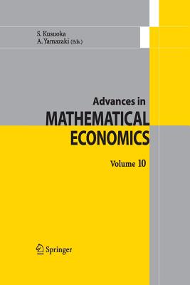 Advances in Mathematical Economics Volume 10 - Kusuoka, S (Editor), and Yamazaki, A (Editor)