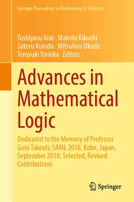 Advances in Mathematical Logic: Dedicated to the Memory of Professor Gaisi Takeuti, Saml 2018, Kobe, Japan, September 2018, Selected, Revised Contributions - Arai, Toshiyasu (Editor), and Kikuchi, Makoto (Editor), and Kuroda, Satoru (Editor)
