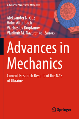 Advances in Mechanics: Current Research Results of the NAS of Ukraine - Guz, Aleksander N. (Editor), and Altenbach, Holm (Editor), and Bogdanov, Viacheslav (Editor)