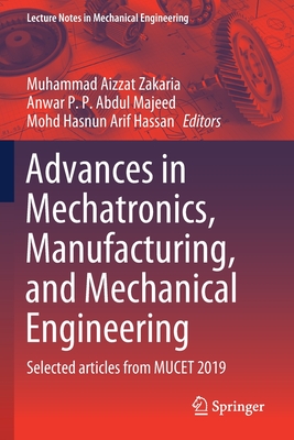 Advances in Mechatronics, Manufacturing, and Mechanical Engineering: Selected Articles from Mucet 2019 - Zakaria, Muhammad Aizzat (Editor), and Abdul Majeed, Anwar P P (Editor), and Hassan, Mohd Hasnun Arif (Editor)