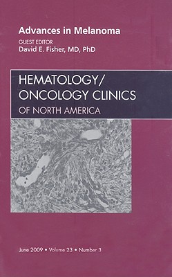 Advances in Melanoma, An Issue of Hematology/Oncology Clinics - Fisher, David E.