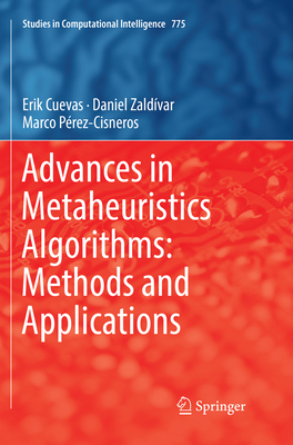 Advances in Metaheuristics Algorithms: Methods and Applications - Cuevas, Erik, and Zaldvar, Daniel, and Prez-Cisneros, Marco