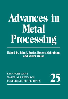Advances in Metal Processing - Burke, John J, and Mehrabian, Robert, and Weiss, Volker