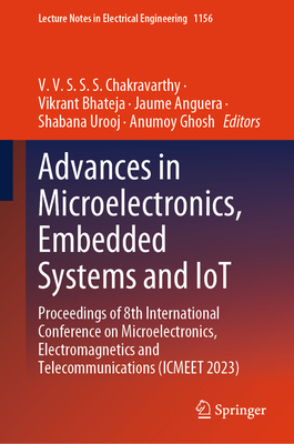 Advances in Microelectronics, Embedded Systems and IoT: Proceedings of 8th International Conference on Microelectronics, Electromagnetics and Telecommunications (ICMEET 2023) - Chakravarthy, V. V. S. S. S (Editor), and Bhateja, Vikrant (Editor), and Anguera, Jaume (Editor)