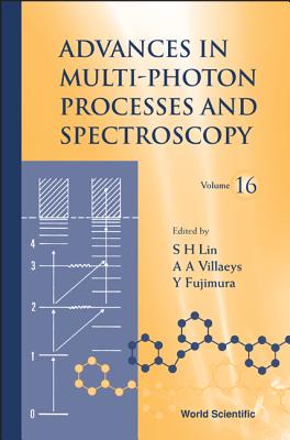 Advances in Multi-Photon Processes and Spectroscopy, Volume 16 - Lin, Sheng-Hsien (Editor), and Villaeys, Albert A (Editor), and Fujimura, Yuichi (Editor)