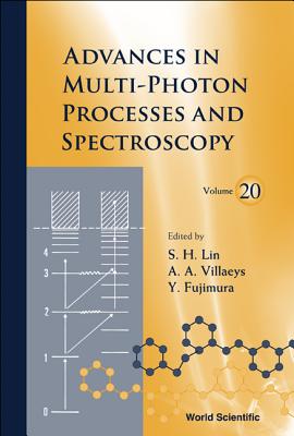 Advances in Multi-Photon Processes and Spectroscopy, Volume 20 - Lin, Sheng-Hsien (Editor), and Fujimura, Yuichi (Editor), and Villaeys, Albert A (Editor)