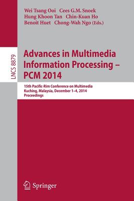 Advances in Multimedia Information Processing - Pcm 2014: 15th Pacific Rim Conference on Multimedia, Kuching, Malaysia, December 1-4, 2014, Proceedings - Ooi, Wei Tsang (Editor), and Snoek, Cees G M (Editor), and Tan, Hung Khoon (Editor)